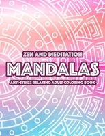 Zen And Meditation Mandalas Anti-Stress Relaxing Adult Coloring Book: Mind Soothing Designs And Mandalas Coloring Pages, Relaxing And Calming Patterns To Color B08S2PQ6XF Book Cover