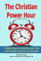 The Christian Power Hour: Start Each Day with Peace, Power, and Purpose 0615974767 Book Cover