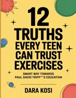 12 Truths Every Teen Can Trust Exercises: Smart Way Towards Paul David Tripp’s Education B0FT3R3F46 Book Cover