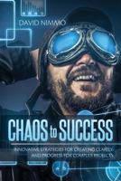 Chaos to Success: Innovative Strategies for Creating Clarity and Progress for Complex Projects 1505724090 Book Cover