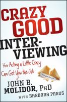 Crazy Good Interviewing: How Acting A Little Crazy Can Get You The Job 1118295145 Book Cover