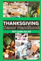 THANKSGIVING DECOR HANDBOOK: DIY Crafts for All B0CL7W344V Book Cover