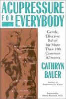 Acupressure for Everybody: Gentle, Effective Relief for More Than 100 Common Ailments 0805015795 Book Cover
