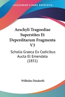 Aeschyli Tragoediae Superstites Et Deperditarum Fragmenta V3: Scholia Graeca Ex Codicibus Aucta Et Emendata (1851) 1161012818 Book Cover