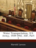 Water Transportation, U. S. Army, 1939-1942, Asf, Part 1 1288609302 Book Cover