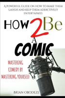 How To Be A Comic: Mastering Comedy By Mastering Yourself B0BSJLLQ69 Book Cover