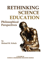 Rethinking Science Education: Philosophical Perspectives 1623967147 Book Cover