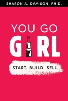 You Go Girl: Start. Build. Sell. 1732568316 Book Cover