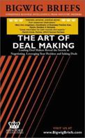 Bigwig Briefs: The Art of Deal Making - Leading Deal Makers Reveal the Secrets to Negotiating, Leveraging Your Position and Inking Deals 1587621002 Book Cover