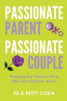 Passionate Parent Passionate Couple: Keeping the Passion Alive After the Children Arrive 1471780716 Book Cover