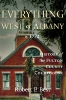 Everything West of Albany in 1772: History of the Fulton County Courthouse 057836431X Book Cover