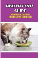 Healthy Cats Guide: Homemade Organic Recipes For Your Cats: The Very Best Diet For Cats null Book Cover