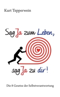 Sag Ja zum Leben, sag Ja zu dir: Die 8 Gesetze der Selbstverantwortung (German Edition) 3750422478 Book Cover