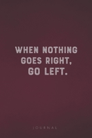 When Nothing Goes Right, Go Left: Funny Saying Blank Lined Notebook - Great Appreciation Gift for Coworkers, Colleagues, Employees & Staff Members 1677250437 Book Cover
