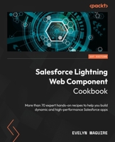 Salesforce Lightning Web Component Cookbook: More than 70 expert hands-on recipes to help you build dynamic and high-performance Salesforce apps 1835469868 Book Cover