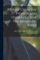 Report Upon the Physics and Hydraulics of the Mississippi River 1019100400 Book Cover
