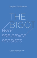 The Bigot: Why Prejudice Persists 0300223846 Book Cover