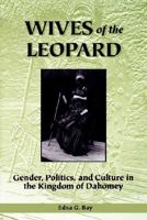 Wives of the Leopard: Gender, Politics, and Culture in the Kingdom of Dahomey 0813917921 Book Cover