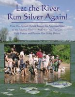 Let the River Run Silver Again!: How One School Helped Return the American Shad to the Potomac River Ù And How You Too Can Help Protect And Restore Our Living Waters 0939923955 Book Cover