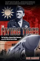 The Flying Tiger: The True Story of General Claire Chennault and the U.S. 14th Air Force in China 0762772832 Book Cover