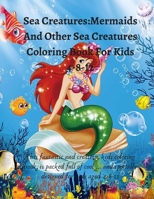 Sea Creatures: Mermaids And Other Sea Creatures Coloring Book For Kids 4-8-12: This fantastic and creative, kids coloring book, is packed full of cool coloring pages full of kids' favorite sea animals B084DGWBFG Book Cover
