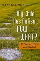 My Child Has Autism, Now What?: 10 Steps to Get You Started 1849058415 Book Cover