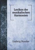 Lexikon Der Musikalischen Harmonieen: ALS H�lfsbuch Der Praktischen Und Theoretischen Harmonik F�r Den Unterricht Und Das Selbststudium (Classic Reprint) 1168042259 Book Cover