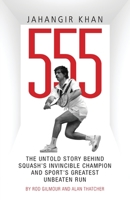 Jahangir Khan 555: The Untold Story Behind Squash's Invincible Champion and Sport's Greatest Unbeaten Run 1801505470 Book Cover