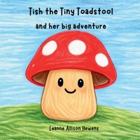 Tish the Tiny Toadstool and her big adventure 1764461002 Book Cover