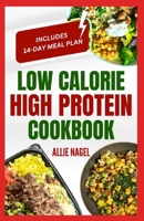 Low Calorie High Protein Cookbook: Quick, Easy, Low Fat, Low Carb Diet Recipes and Meal Prep to Lose Weight for Beginners B0CRVFCF9H Book Cover