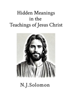Hidden Meanings in the Teachings of Jesus Christ 190844598X Book Cover