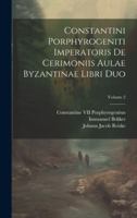 Constantini Porphyrogeniti Imperatoris De Cerimoniis Aulae Byzantinae Libri Duo; Volume 2 1020032995 Book Cover