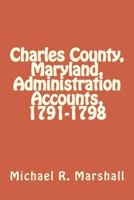 Charles County, Maryland, Administration Accounts, 1791-1798 1979170908 Book Cover