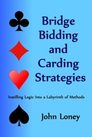 Bridge Bidding and Carding Strategies: Instilling logic into a labyrinth of methods 150234713X Book Cover