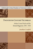 Twentieth-Century Victorian: Arthur Conan Doyle and the 'strand Magazine', 1899-1930 1474406750 Book Cover