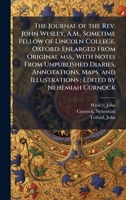 The Journal of the Rev. John Wesley, A.M., Sometime Fellow of Lincoln College, Oxford: Enlarged From Original mss., With Notes From Unpublished ... and Illustrations; Edited by Nehemiah Curnock B0FHC32L3G Book Cover