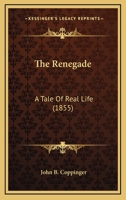 The Renegade: A Tale of Real Life 1437089348 Book Cover