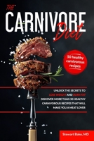 THE CARNIVORE DIET: Unlock the secrets to lose weight and burn fat. Discover more than 50 healthy carnivorous recipes that will make you a meat lover B088BGLG7X Book Cover