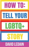 How To: Tell Your LGBTQ+ Story 1527298248 Book Cover