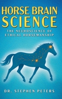 Horse Brain Science: The Neuroscience of Ethical Horsemanship 1681116243 Book Cover