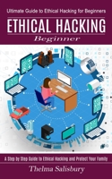 Ethical Hacking Beginner: A Step by Step Guide to Ethical Hacking and Protect Your Family 1774851369 Book Cover
