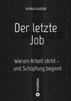 Der letzte Job: Warum Arbeit stirbt - und Schöpfung beginnt (German Edition) 3384627792 Book Cover