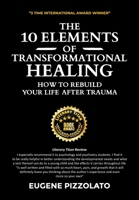 The 10 Elements of Transformational Healing: How to Rebuild Your Life After Trauma 0645600822 Book Cover