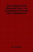 The Problem of the Distressed Areas - An Examination of Poverty and Unemployment 1406798495 Book Cover