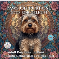 Paws on Purpose Dogs for Delight: Adult Dog Coloring Book for Relaxation, Mindfulness & Stress Relief B0FTT6Y1GY Book Cover