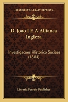 D. Joao I E A Allianca Ingleza: Investigacoes Historico Sociaes (1884) 1166764214 Book Cover