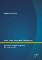 Gold - Der Konig Der Geldanlage? Physisches Gold ALS Anlageform Der Modernen Zeit 3842895011 Book Cover