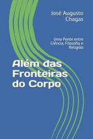 Al�m Das Fronteiras Do Corpo: Uma Ponte Entre Ci�ncia, Filosofia E Religi�o 1983264954 Book Cover