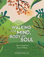 Walking for Mind, Body and Soul: How to Walk Your Way to Wellness 1837995168 Book Cover