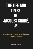 The Life and Times of Jacques Saadé, Jr.: The Visionary Leader Transforming Global Shipping. B0DTF17W21 Book Cover